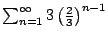 $ \sum_{n=1}^{\infty} 3\left(\frac{2}{3}\right)^{n-1}$