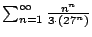 $ \sum_{n=1}^{\infty} \frac{n^n}{3\cdot (27^n)}$