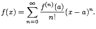 $\displaystyle f(x) = \sum_{n=0}^{\oo } \frac{f^{(n)}(a)}{n!}(x-a)^n.
$