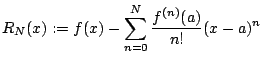 $\displaystyle R_N(x) := f(x) - \sum_{n=0}^{N} \frac{f^{(n)}(a)}{n!} (x-a)^n
$