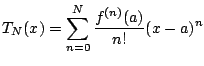 $\displaystyle T_N(x) = \sum_{n=0}^{N} \frac{f^{(n)}(a)}{n!} (x-a)^n
$