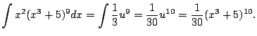 $\displaystyle \int x^2 (x^3 + 5)^9 dx = \int \frac{1}{3} u^9 = \frac{1}{30} u^{10} = \frac{1}{30}(x^3 + 5)^{10}.
$
