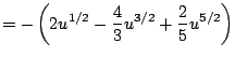 $\displaystyle = -\left(2u^{1/2} - \frac{4}{3} u^{3/2} + \frac{2}{5} u^{5/2}\right)$