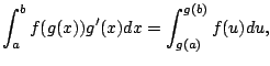$\displaystyle \int_{a}^{b} f(g(x)) g'(x) dx = \int_{g(a)}^{g(b)} f(u) du,
$