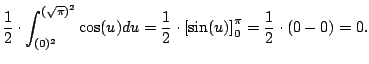 $\displaystyle \frac{1}{2} \cdot \int_{(0)^2}^{(\sqrt{\pi})^2} \cos(u) du
= \frac{1}{2}\cdot \left[ \sin(u) \right]_{0}^{\pi} = \frac{1}{2} \cdot (0 - 0) = 0.
$