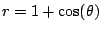 $ r=1+\cos(\theta)$