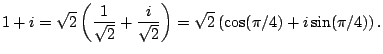 $\displaystyle 1+i = \sqrt{2}\left( \frac{1}{\sqrt{2}} + \frac{i}{\sqrt{2}}\right)
= \sqrt{2}\left( \cos(\pi/4) + i \sin(\pi/4) \right).
$