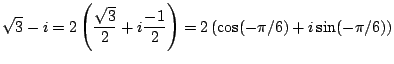 $\displaystyle \sqrt{3} - i = 2 \left( \frac{\sqrt{3}}{2} + i\frac{-1}{2} \right)
= 2 \left( \cos(-\pi/6) +i \sin(-\pi/6)\right)
$