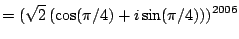 $\displaystyle = (\sqrt{2}\left( \cos(\pi/4) + i \sin(\pi/4) \right))^{2006}$