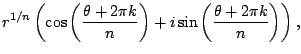 $\displaystyle r^{1/n}\left(\cos\left(\frac{\theta+2\pi k}{n}\right)
+ i\sin\left(\frac{\theta+2\pi k}{n}\right) \right),
$