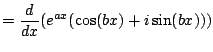 $\displaystyle = \frac{d}{dx} (e^{ax} (\cos(bx) + i \sin(bx)))$