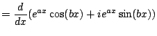 $\displaystyle = \frac{d}{dx} (e^{ax} \cos(bx) + i e^{ax}\sin(bx))$
