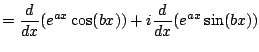 $\displaystyle = \frac{d}{dx} (e^{ax} \cos(bx)) + i \frac{d}{dx} (e^{ax}\sin(bx))$