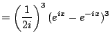 $\displaystyle = \left( \frac{1}{2i}\right)^3 (e^{ix} - e^{-ix})^3$