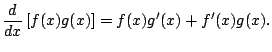 $\displaystyle \frac{d}{dx}\left[ f(x) g(x)\right] = f(x) g'(x) + f'(x) g(x).
$