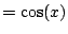 $\displaystyle = \cos(x)$