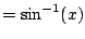 $\displaystyle = \sin^{-1}(x)$