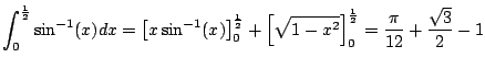 $\displaystyle \int_0^{\frac{1}{2}} \sin^{-1}(x) dx
= \left[x\sin^{-1}(x)\right]...
... \sqrt{1-x^2}\right]^{\frac{1}{2}}_0
= \frac{\pi}{12} + \frac{\sqrt{3}}{2} - 1
$