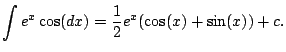 $\displaystyle \int e^x \cos(dx) = \frac{1}{2} e^x (\cos(x) + \sin(x)) + c.
$