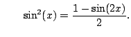 $\displaystyle \qquad \sin^2(x) = \frac{1-\sin(2x)}{2}.$