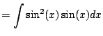 $\displaystyle = \int \sin^2(x) \sin(x) dx$