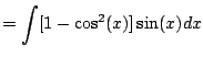 $\displaystyle = \int [1-\cos^2(x)]\sin(x) dx$