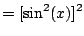 $\displaystyle = [\sin^2(x)]^2$
