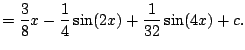 $\displaystyle = \frac{3}{8} x - \frac{1}{4} \sin(2x) + \frac{1}{32} \sin(4x) + c.$