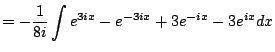 $\displaystyle = -\frac{1}{8i} \int e^{3ix}- e^{-3ix} + 3e^{-ix} - 3e^{ix} dx$