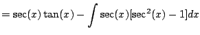 $\displaystyle =\sec(x) \tan(x) - \int \sec(x)[\sec^2(x) - 1] dx$
