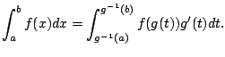 $\displaystyle \int_{a}^{b} f(x) dx = \int_{g^{-1}(a)}^{g^{-1}(b)} f(g(t)) g'(t) dt.$