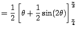 $\displaystyle = \frac{1}{2} \left[ \theta + \frac{1}{2}\sin(2\theta)\right]_{\frac{\pi}{4}}^{\frac{\pi}{3}}$