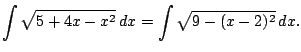 $\displaystyle \int \sqrt{5 + 4x - x^2}   dx
= \int \sqrt{9 - (x-2)^2}   dx.
$