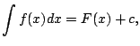 $\displaystyle \int f(x) dx = F(x) + c,
$