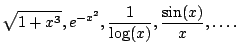 $\displaystyle \sqrt{1+x^3}, e^{-x^2}, \frac{1}{\log(x)}, \frac{\sin(x)}{x}, \ldots.
$