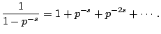 $\displaystyle \frac{1}{1-p^{-s}}
= 1 + p^{-s} + p^{-2s} + \cdots.
$