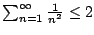 $ \sum_{n=1}^\infty \frac{1}{n^2} \leq 2$