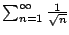 $ \sum_{n=1}^{\infty} \frac{1}{\sqrt{n}}$