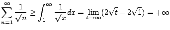 $\displaystyle \sum_{n=1}^{\infty} \frac{1}{\sqrt{n}}
\geq \int_{1}^{\infty} \frac{1}{\sqrt{x}}dx\\
= \lim_{t\to\infty} (2\sqrt{t} - 2\sqrt{1}) = +\infty
$