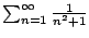 $ \sum_{n=1}^{\infty} \frac{1}{n^2+1}$