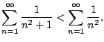 $\displaystyle \sum_{n=1}^{\infty} \frac{1}{n^2+1} < \sum_{n=1}^{\infty} \frac{1}{n^2}.
$