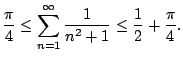 $\displaystyle \frac{\pi}{4} \leq \sum_{n=1}^{\infty} \frac{1}{n^2+1} \leq \frac{1}{2} + \frac{\pi}{4}.
$