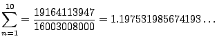 $\displaystyle \sum_{n=1}^{10} = \frac{19164113947}{16003008000} = 1.197531985674193\ldots
$