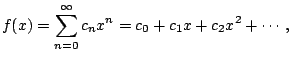 $\displaystyle f(x) = \sum_{n=0}^{\infty} c_n x^n = c_0 + c_1 x + c_2 x^2 + \cdots,
$