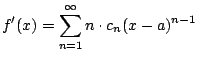 $ \displaystyle f'(x) = \sum_{n=1}^{\infty} n \cdot c_n (x-a)^{n-1}$