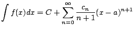 $ \displaystyle \int f(x) dx = C + \sum_{n=0}^{\infty} \frac{c_n}{n+1}(x-a)^{n+1}$