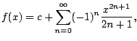$\displaystyle f(x) = c + \sum_{n=0}^{\oo } (-1)^n \frac{x^{2n+1}}{2n+1},
$