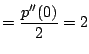$\displaystyle = \frac{p''(0)}{2} = 2$