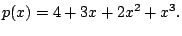 $\displaystyle p(x) = 4 + 3x + 2x^2 + x^3.
$