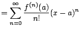 $\displaystyle = \sum_{n=0}^{\oo } \frac{f^{(n)}(a)}{n!} (x-a)^n$